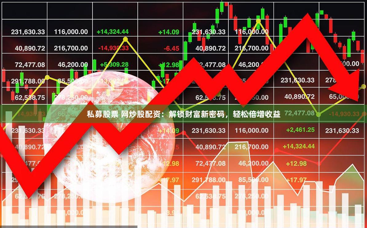 私募股票 网炒股配资：解锁财富新密码，轻松倍增收益