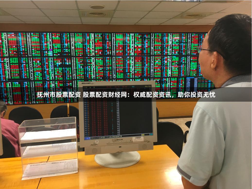 抚州市股票配资 股票配资财经网：权威配资资讯，助你投资无忧