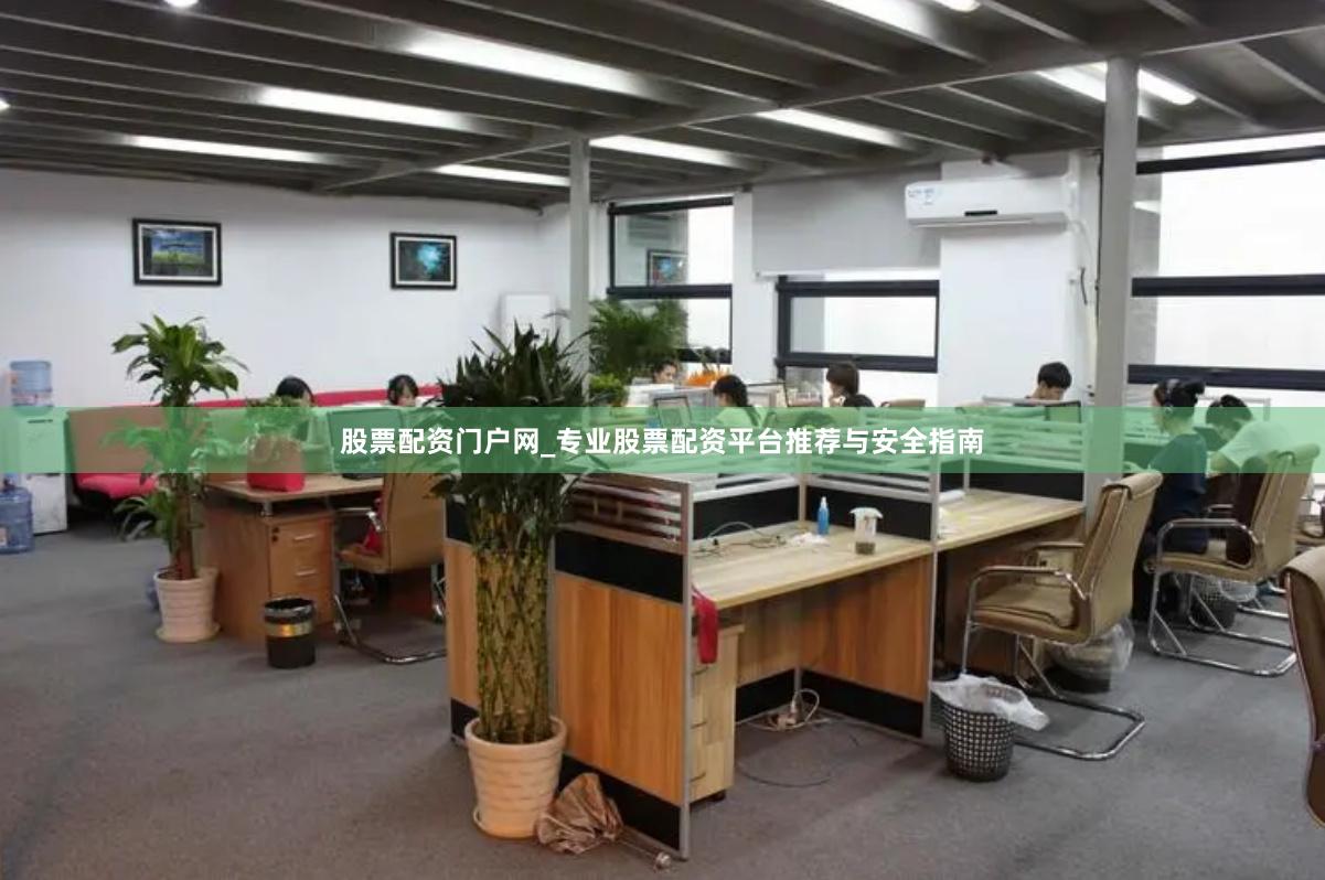股票配资门户网_专业股票配资平台推荐与安全指南