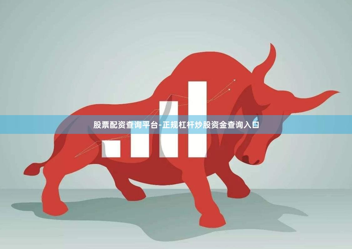 股票配资查询平台-正规杠杆炒股资金查询入口