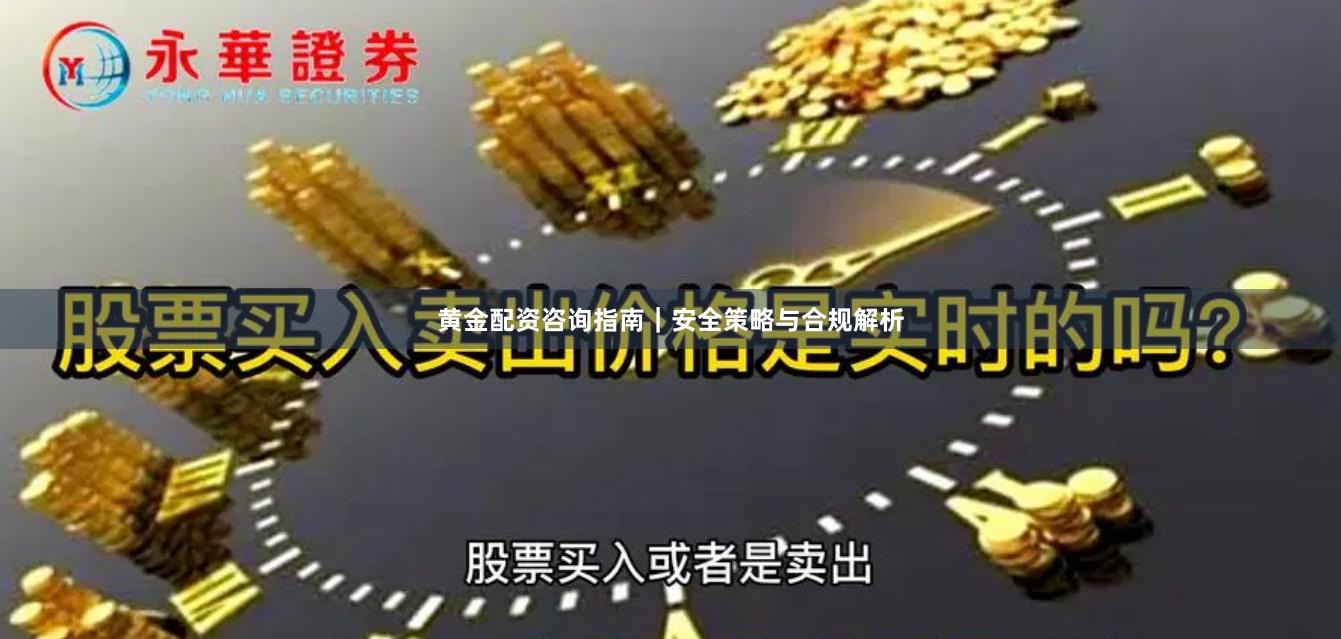 黄金配资咨询指南｜安全策略与合规解析