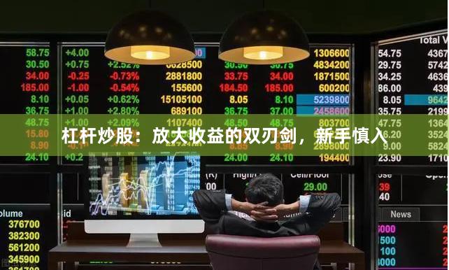 杠杆炒股：放大收益的双刃剑，新手慎入