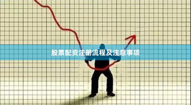 股票配资注册流程及注意事项